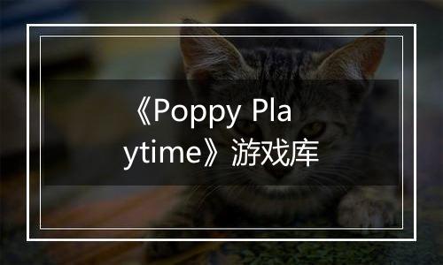 《Poppy Playtime》游戏库
