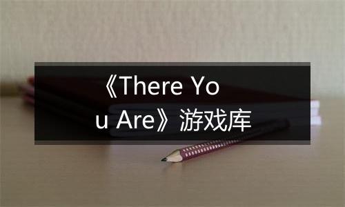 《There You Are》游戏库