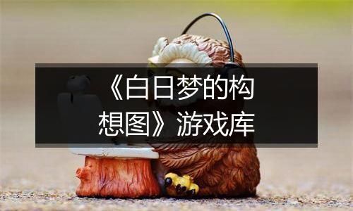 《白日梦的构想图》游戏库