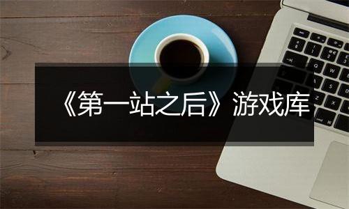 《第一站之后》游戏库