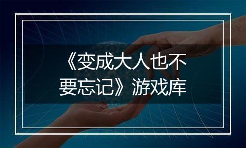 《变成大人也不要忘记》游戏库