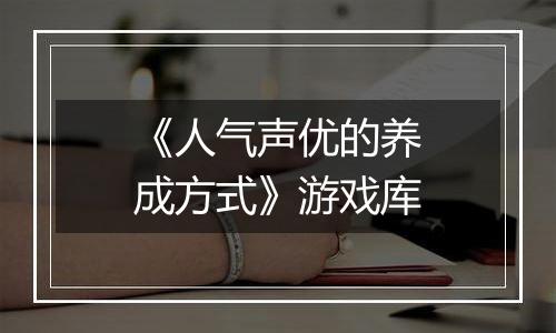 《人气声优的养成方式》游戏库