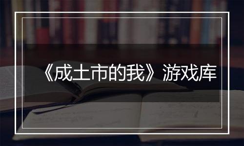 《成土市的我》游戏库