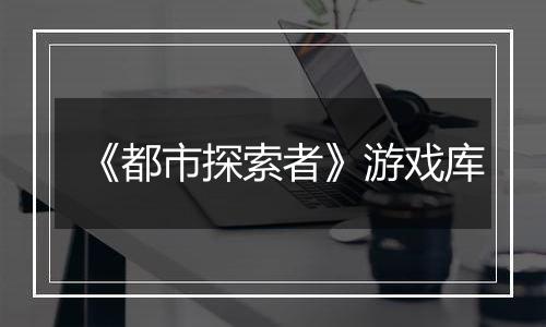 《都市探索者》游戏库