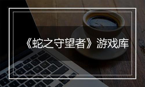 《蛇之守望者》游戏库