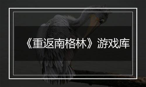 《重返南格林》游戏库