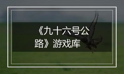 《九十六号公路》游戏库