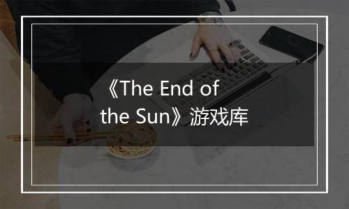 《The End of the Sun》游戏库