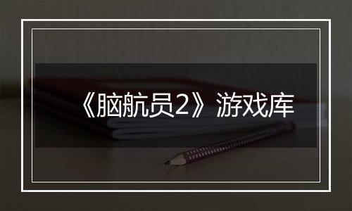 《脑航员2》游戏库