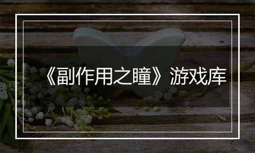 《副作用之瞳》游戏库
