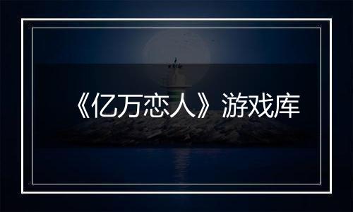 《亿万恋人》游戏库