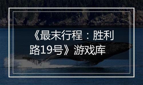 《最末行程：胜利路19号》游戏库