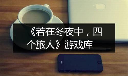 《若在冬夜中，四个旅人》游戏库