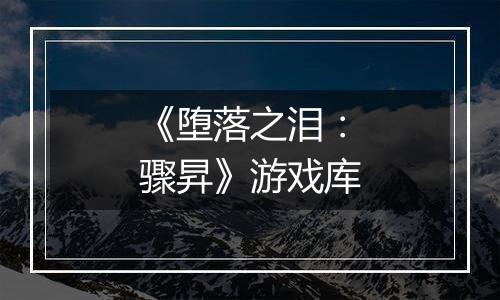 《堕落之泪：骤昇》游戏库