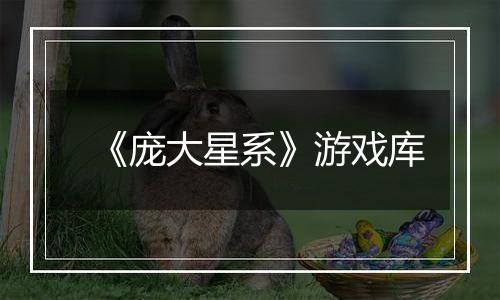 《庞大星系》游戏库