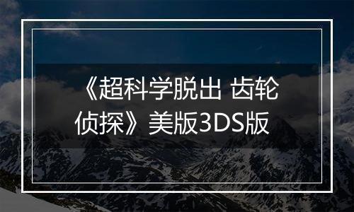 《超科学脱出 齿轮侦探》美版3DS版