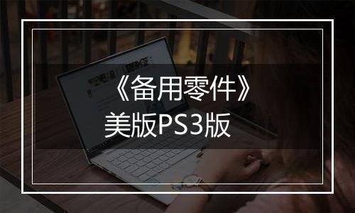 《备用零件》美版PS3版