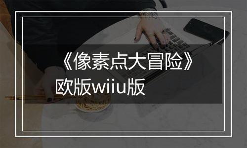 《像素点大冒险》欧版wiiu版