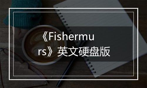 《Fishermurs》英文硬盘版