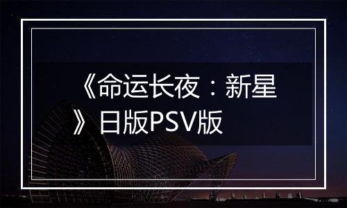 《命运长夜：新星》日版PSV版