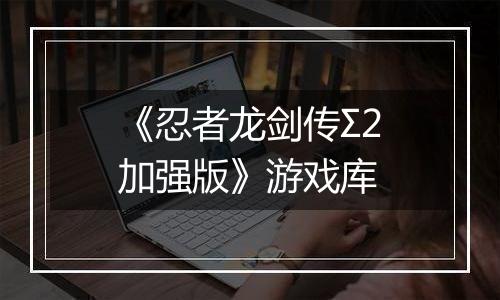 《忍者龙剑传Σ2加强版》游戏库