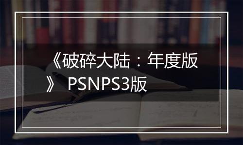 《破碎大陆：年度版》 PSNPS3版