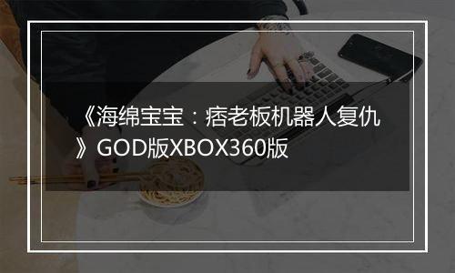 《海绵宝宝：痞老板机器人复仇》GOD版XBOX360版