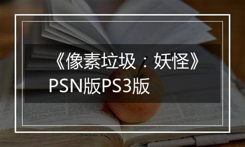 《像素垃圾：妖怪》PSN版PS3版