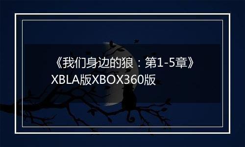 《我们身边的狼：第1-5章》XBLA版XBOX360版