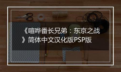《喧哗番长兄弟：东京之战》简体中文汉化版PSP版