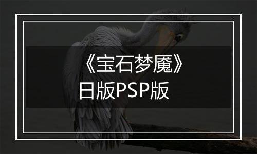 《宝石梦魇》日版PSP版