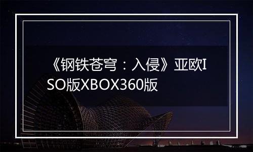 《钢铁苍穹：入侵》亚欧ISO版XBOX360版
