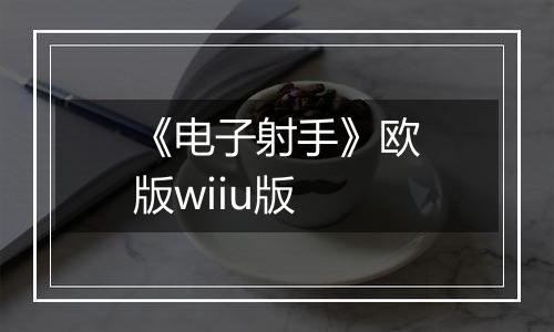 《电子射手》欧版wiiu版