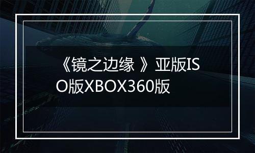 《镜之边缘 》亚版ISO版XBOX360版