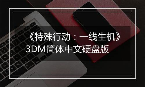 《特殊行动：一线生机》3DM简体中文硬盘版