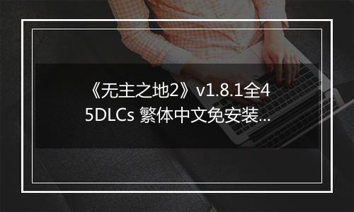 《无主之地2》v1.8.1全45DLCs 繁体中文免安装版