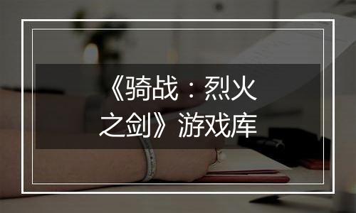 《骑战：烈火之剑》游戏库