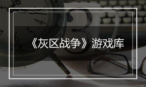 《灰区战争》游戏库