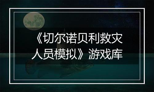 《切尔诺贝利救灾人员模拟》游戏库