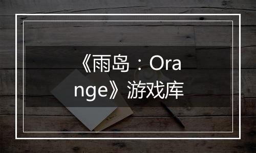 《雨岛：Orange》游戏库