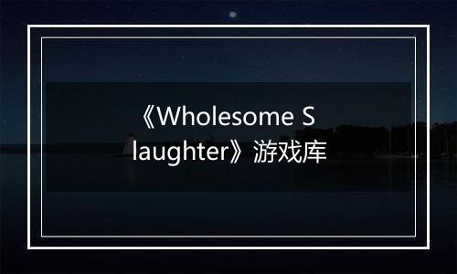《Wholesome Slaughter》游戏库