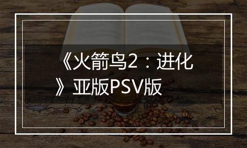 《火箭鸟2：进化》亚版PSV版