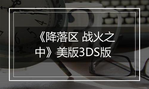 《降落区 战火之中》美版3DS版