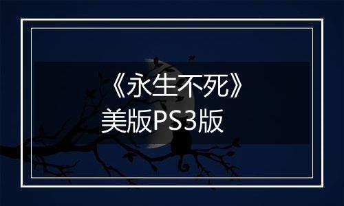 《永生不死》美版PS3版