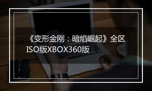 《变形金刚：暗焰崛起》全区ISO版XBOX360版