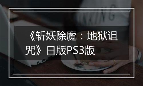 《斩妖除魔：地狱诅咒》日版PS3版