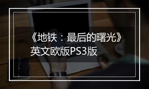 《地铁:最后的曙光》 英文欧版PS3版