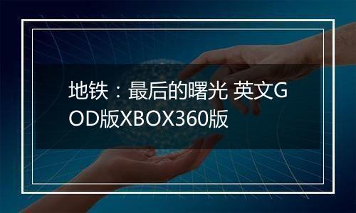 地铁:最后的曙光 英文GOD版XBOX360版