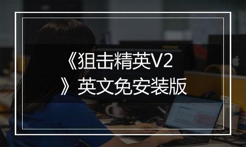 《狙击精英V2 》英文免安装版