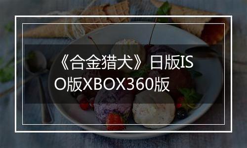 《合金猎犬》日版ISO版XBOX360版